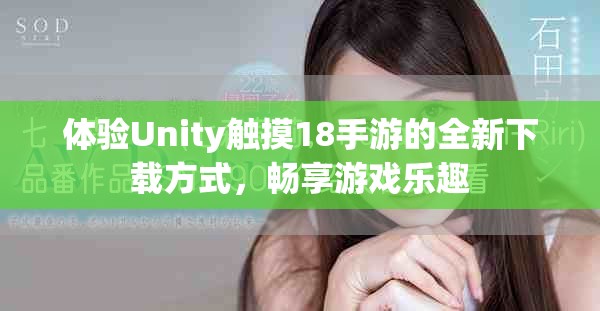 体验Unity触摸18手游的全新下载方式，畅享游戏乐趣