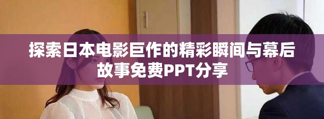 探索日本电影巨作的精彩瞬间与幕后故事免费PPT分享