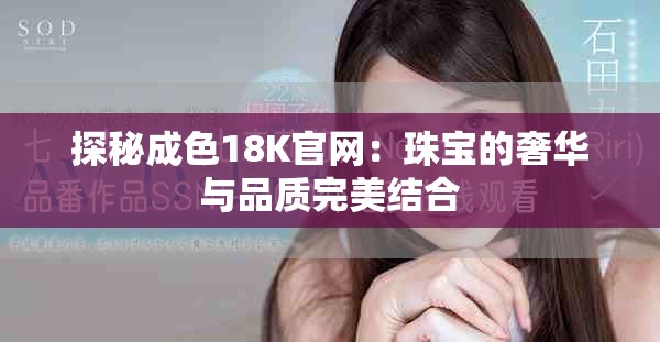 探秘成色18K官网：珠宝的奢华与品质完美结合