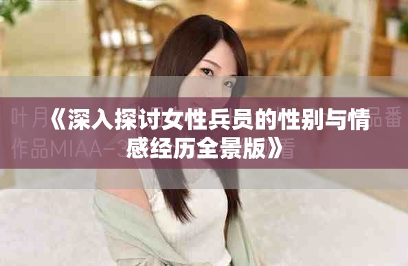 《深入探讨女性兵员的性别与情感经历全景版》