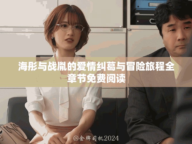 海彤与战胤的爱情纠葛与冒险旅程全章节免费阅读