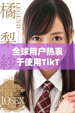 全球用户热衷于使用TikTok国际版的原因分析