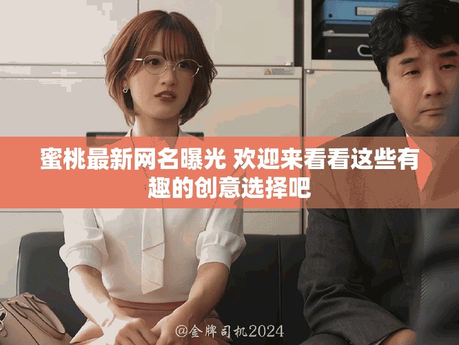 蜜桃最新网名曝光 欢迎来看看这些有趣的创意选择吧