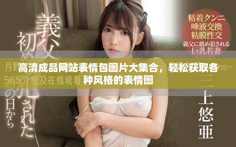 高清成品网站表情包图片大集合，轻松获取各种风格的表情图