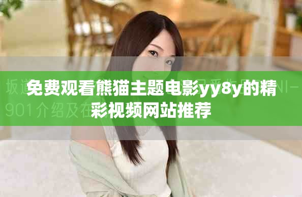 免费观看熊猫主题电影yy8y的精彩视频网站推荐