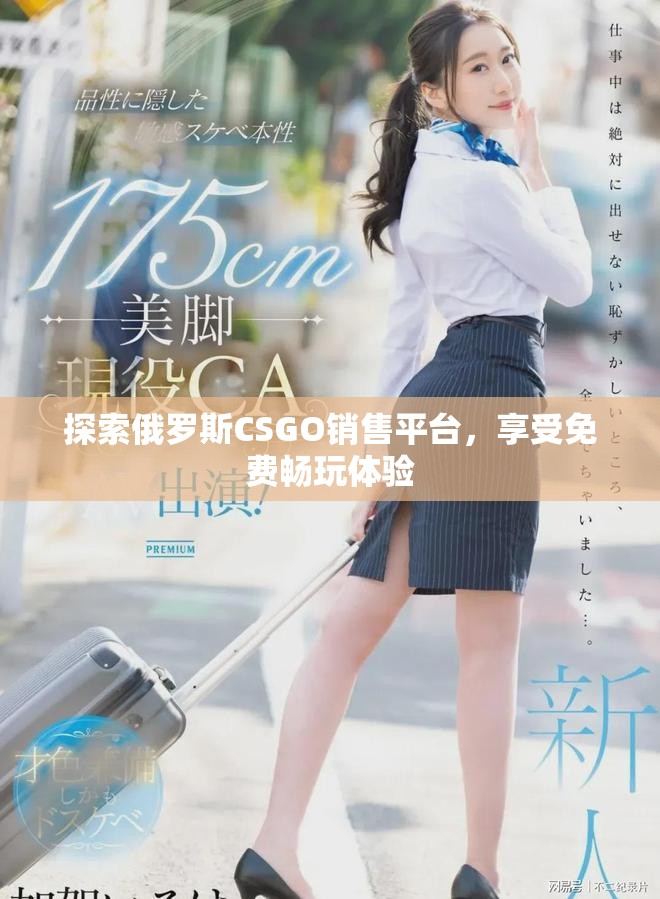 探索俄罗斯CSGO销售平台，享受免费畅玩体验
