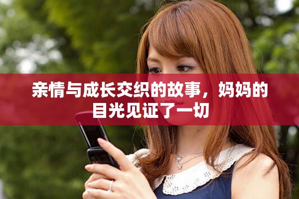 亲情与成长交织的故事，妈妈的目光见证了一切