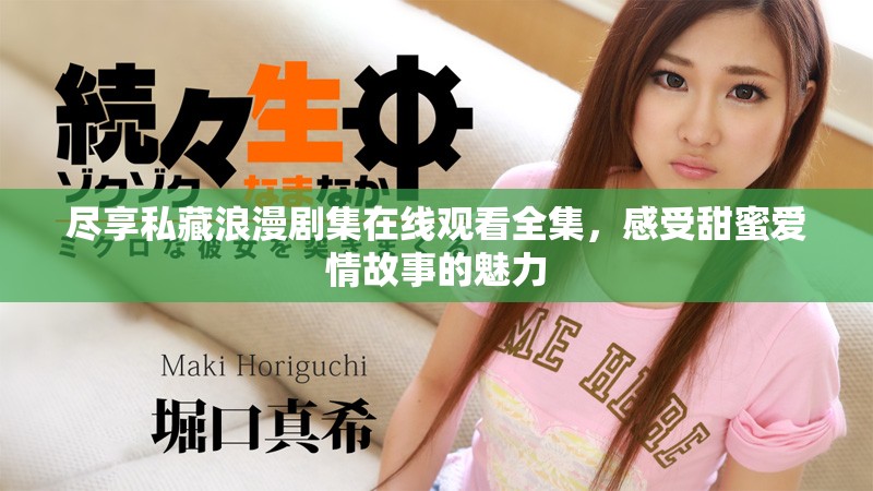 尽享私藏浪漫剧集在线观看全集，感受甜蜜爱情故事的魅力