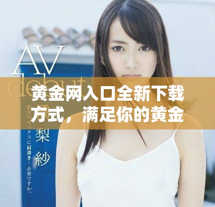 黄金网入口全新下载方式，满足你的黄金投资需求一步到位
