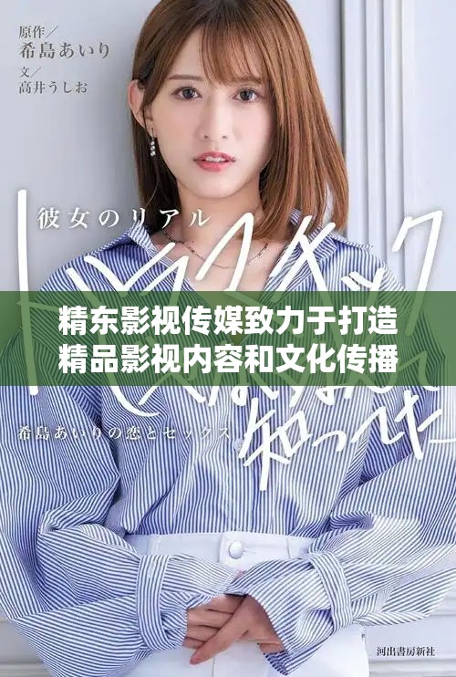 精东影视传媒致力于打造精品影视内容和文化传播价值