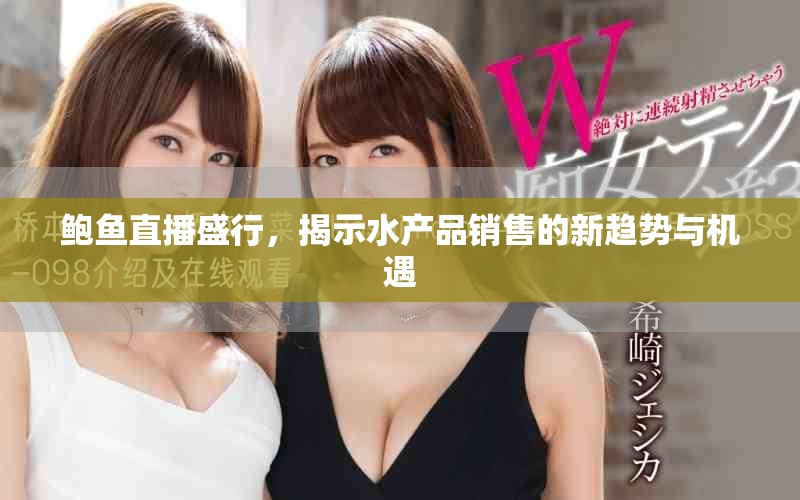 鲍鱼直播盛行，揭示水产品销售的新趋势与机遇