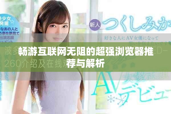 畅游互联网无阻的超强浏览器推荐与解析