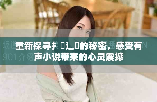 重新探寻扌喿辶畐的秘密，感受有声小说带来的心灵震撼