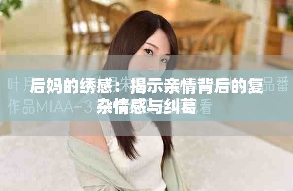 后妈的绣感：揭示亲情背后的复杂情感与纠葛