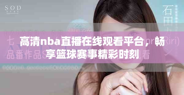 高清nba直播在线观看平台，畅享篮球赛事精彩时刻