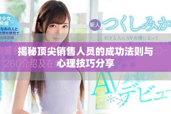 揭秘顶尖销售人员的成功法则与心理技巧分享