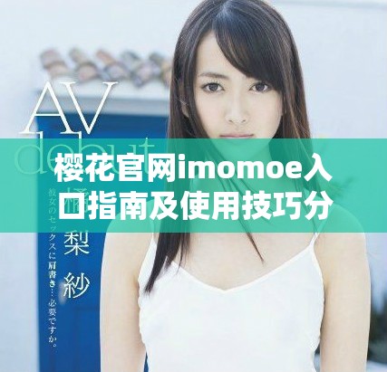 樱花官网imomoe入口指南及使用技巧分享