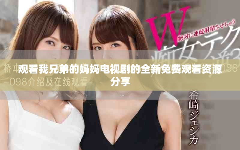 观看我兄弟的妈妈电视剧的全新免费观看资源分享