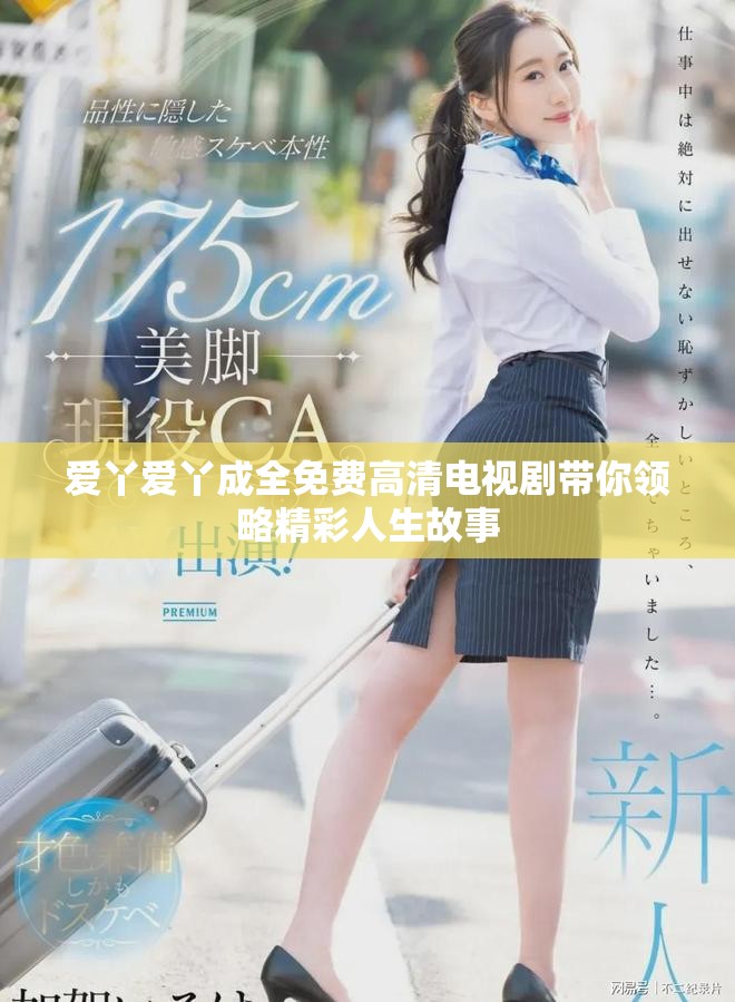爱丫爱丫成全免费高清电视剧带你领略精彩人生故事