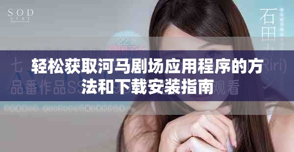 轻松获取河马剧场应用程序的方法和下载安装指南