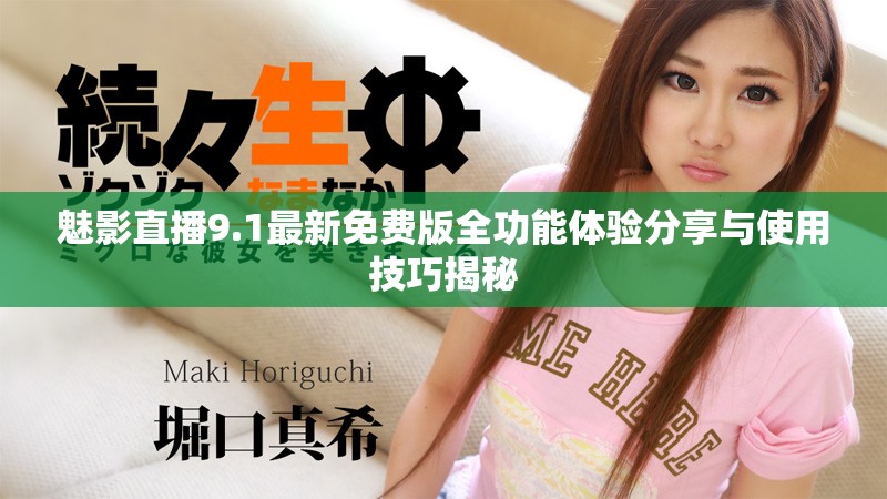 魅影直播9.1最新免费版全功能体验分享与使用技巧揭秘