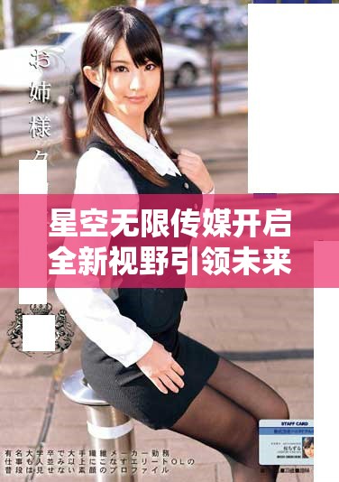 星空无限传媒开启全新视野引领未来娱乐潮流
