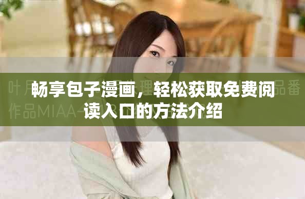 畅享包子漫画，轻松获取免费阅读入口的方法介绍