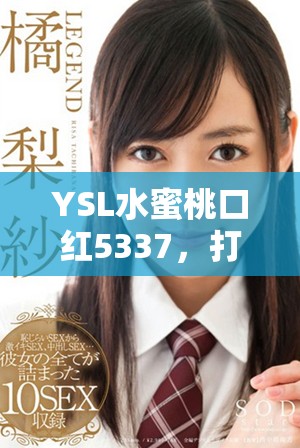 YSL水蜜桃口红5337，打造甜美诱人妆容的完美选择