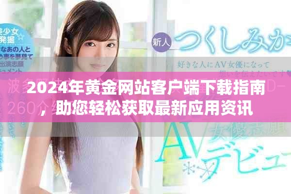 2024年黄金网站客户端下载指南，助您轻松获取最新应用资讯