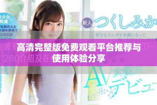 高清完整版免费观看平台推荐与使用体验分享