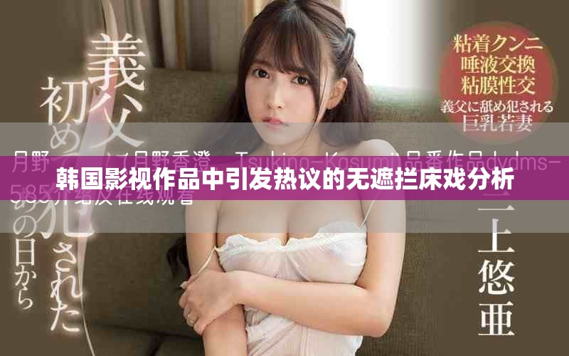 韩国影视作品中引发热议的无遮拦床戏分析