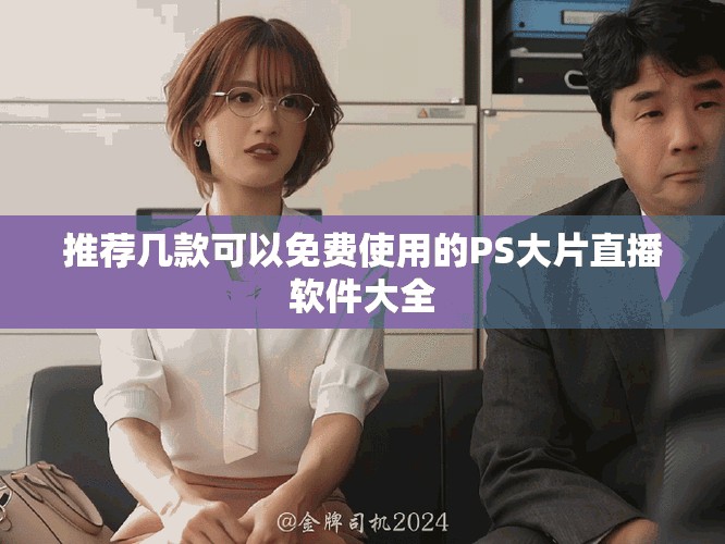 推荐几款可以免费使用的PS大片直播软件大全