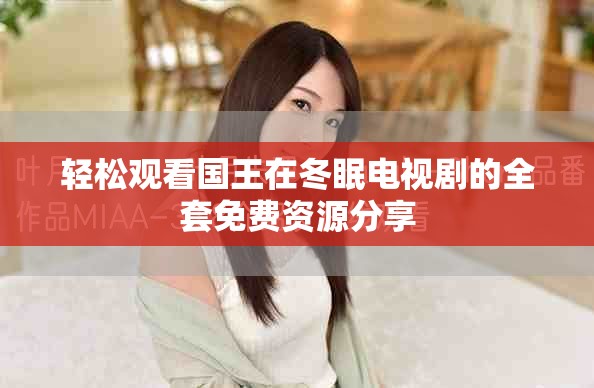 轻松观看国王在冬眠电视剧的全套免费资源分享