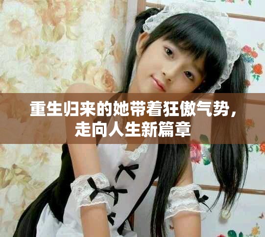 重生归来的她带着狂傲气势，走向人生新篇章