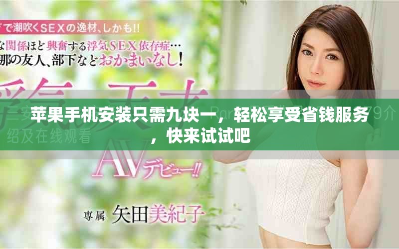 苹果手机安装只需九块一，轻松享受省钱服务，快来试试吧