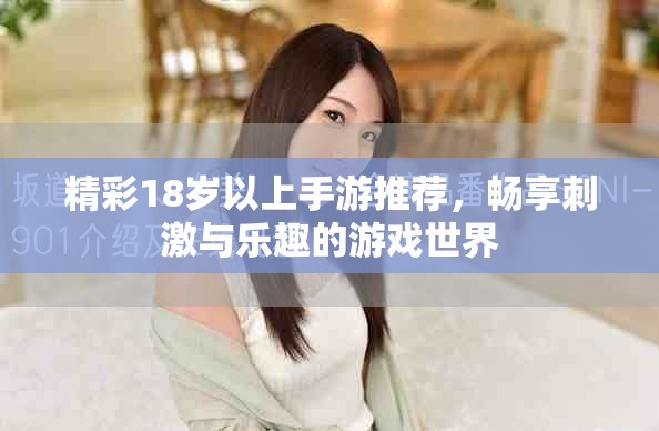 精彩18岁以上手游推荐，畅享刺激与乐趣的游戏世界