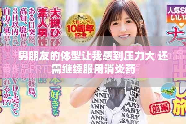 男朋友的体型让我感到压力大 还需继续服用消炎药