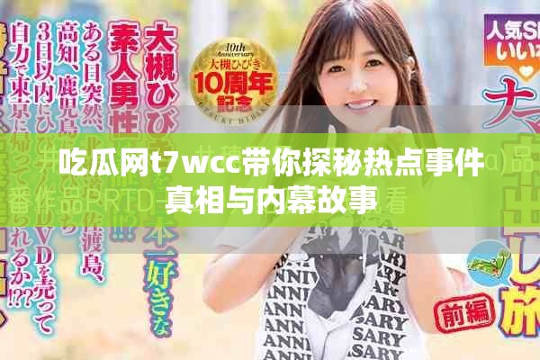 吃瓜网t7wcc带你探秘热点事件真相与内幕故事