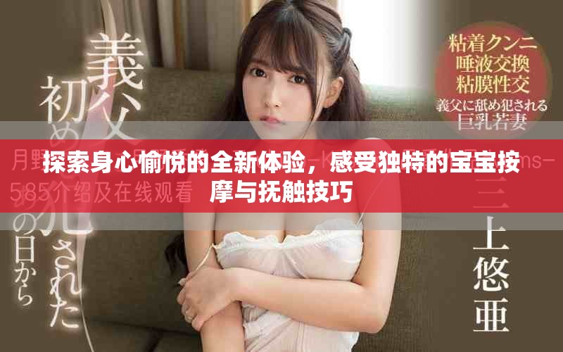 探索身心愉悦的全新体验，感受独特的宝宝按摩与抚触技巧