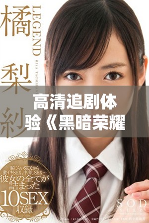 高清追剧体验《黑暗荣耀》青柠版，让你尽享精彩剧情