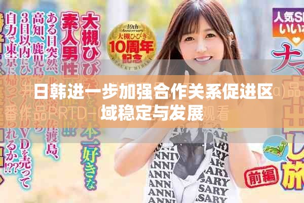 日韩进一步加强合作关系促进区域稳定与发展