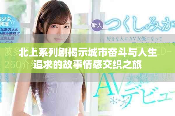 北上系列剧揭示城市奋斗与人生追求的故事情感交织之旅