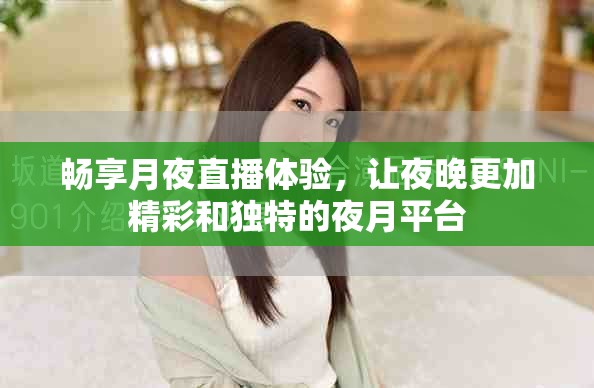畅享月夜直播体验，让夜晚更加精彩和独特的夜月平台