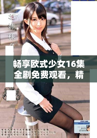 畅享欧式少女16集全剧免费观看，精彩内容不容错过