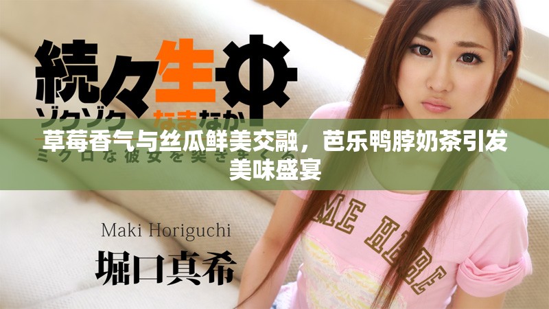 草莓香气与丝瓜鲜美交融，芭乐鸭脖奶茶引发美味盛宴