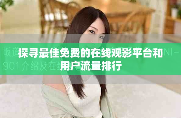 探寻最佳免费的在线观影平台和用户流量排行