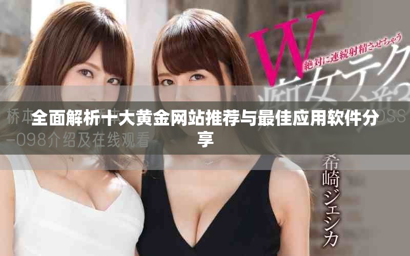 全面解析十大黄金网站推荐与最佳应用软件分享