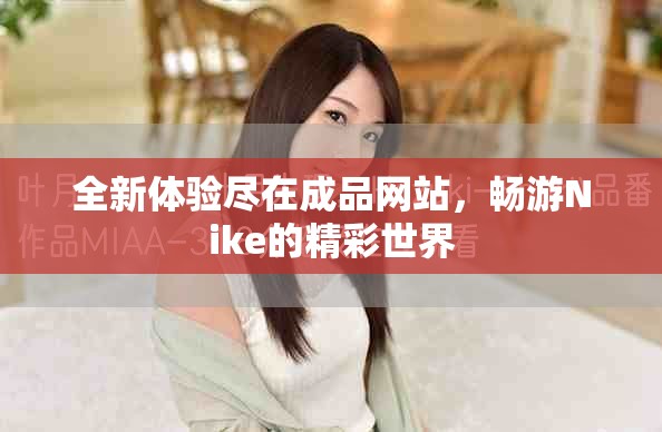 全新体验尽在成品网站，畅游Nike的精彩世界