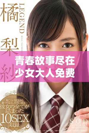 青春故事尽在少女大人免费观看，探索成长与梦想的旅程