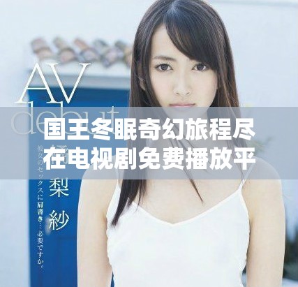 国王冬眠奇幻旅程尽在电视剧免费播放平台